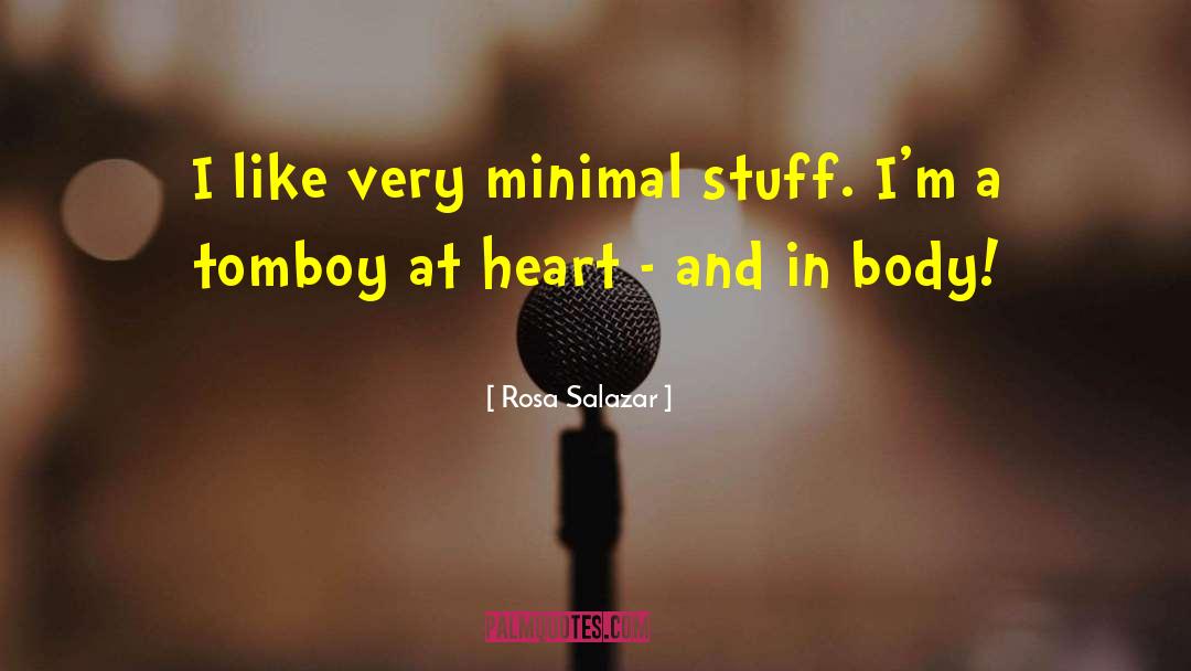 Rosa Salazar Quotes: I like very minimal stuff.