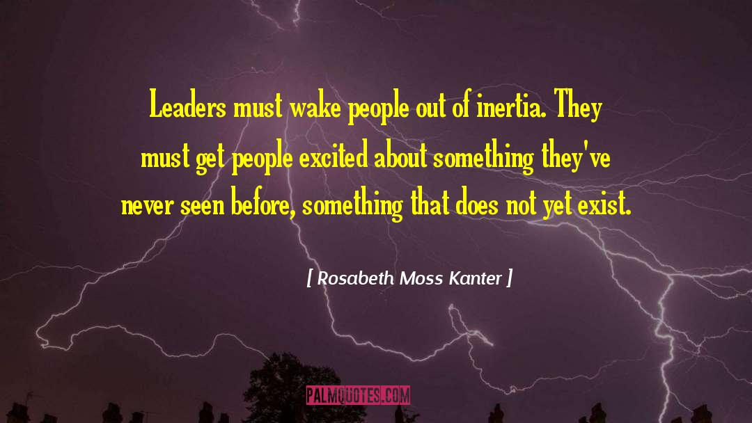 Rosabeth Moss Kanter Quotes: Leaders must wake people out