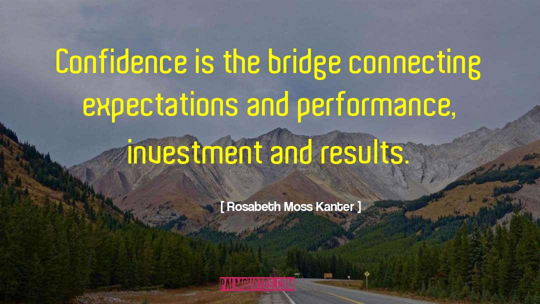 Rosabeth Moss Kanter Quotes: Confidence is the bridge connecting