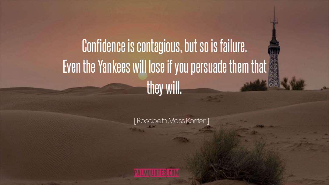 Rosabeth Moss Kanter Quotes: Confidence is contagious, but so