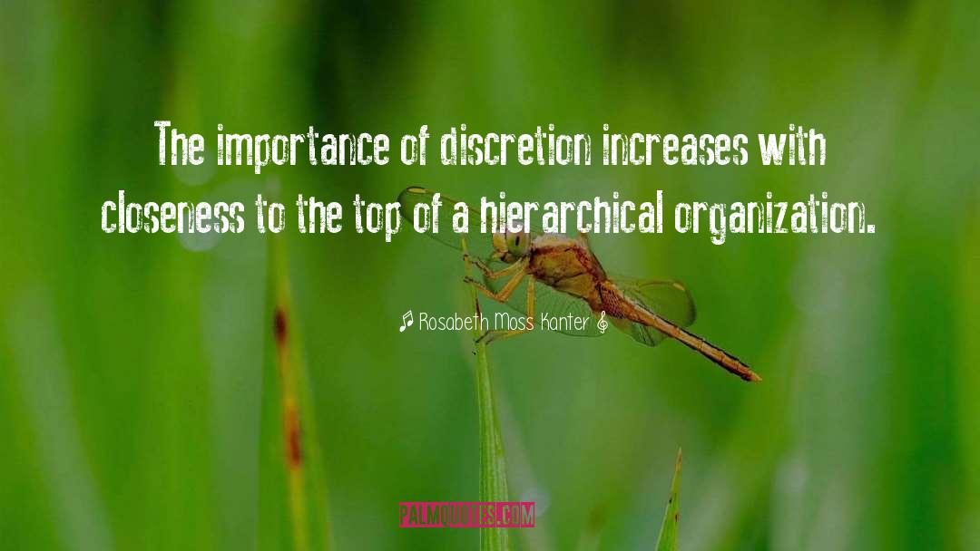 Rosabeth Moss Kanter Quotes: The importance of discretion increases