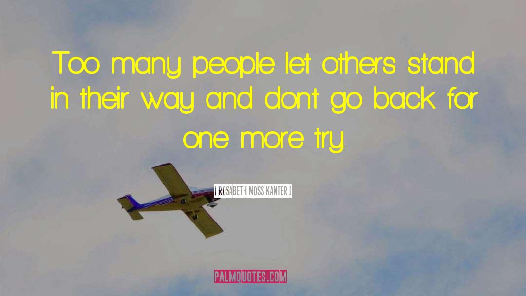 Rosabeth Moss Kanter Quotes: Too many people let others