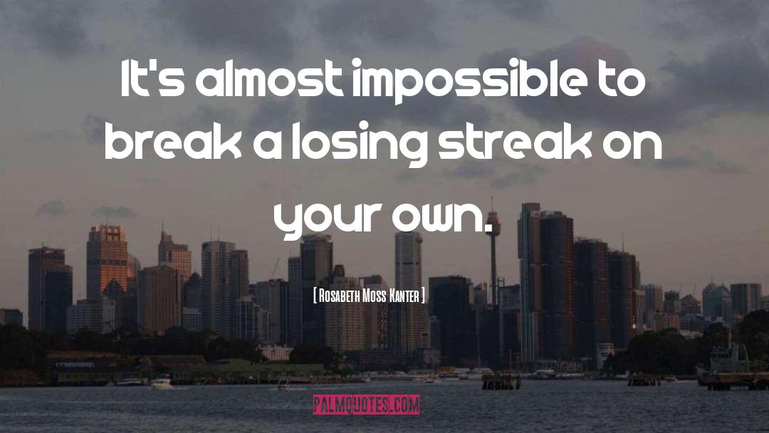 Rosabeth Moss Kanter Quotes: It's almost impossible to break