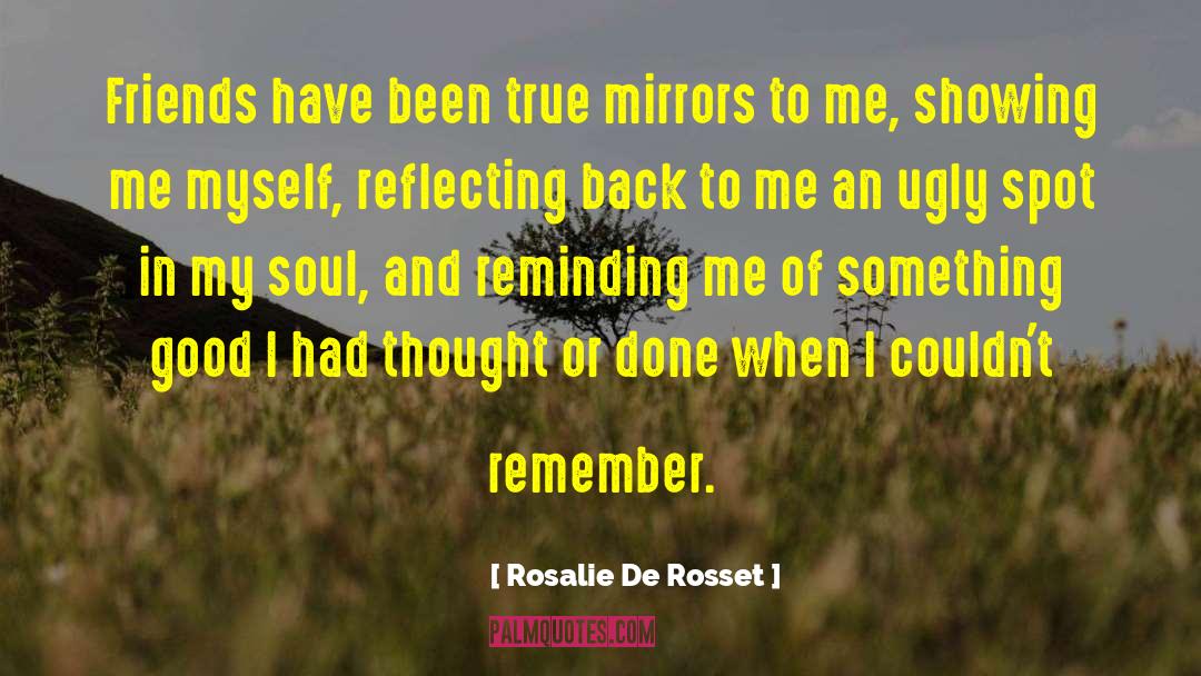 Rosalie De Rosset Quotes: Friends have been true mirrors