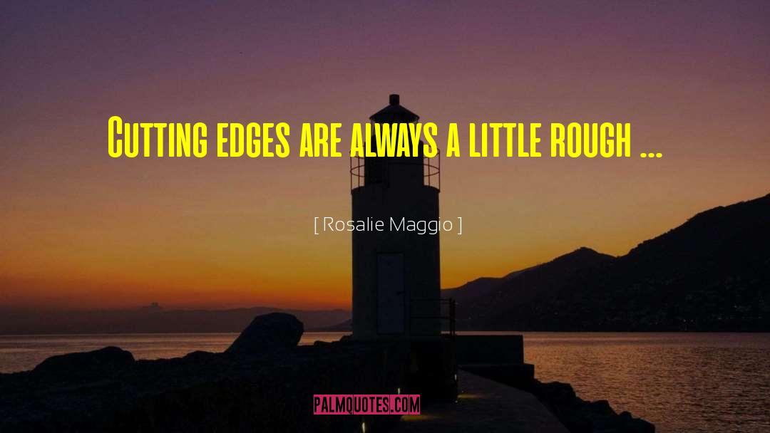 Rosalie Maggio Quotes: Cutting edges are always a