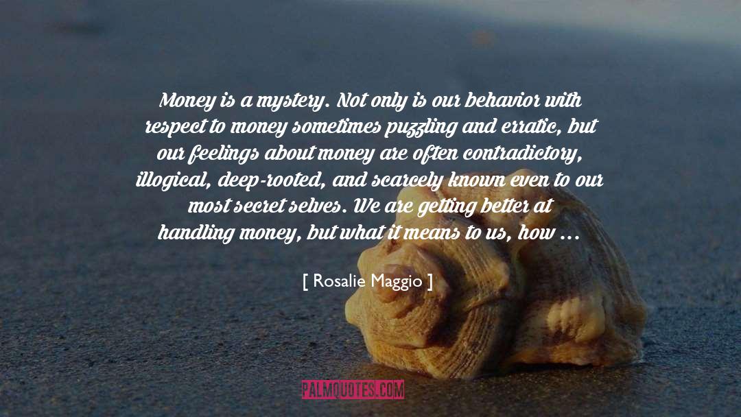 Rosalie Maggio Quotes: Money is a mystery. Not