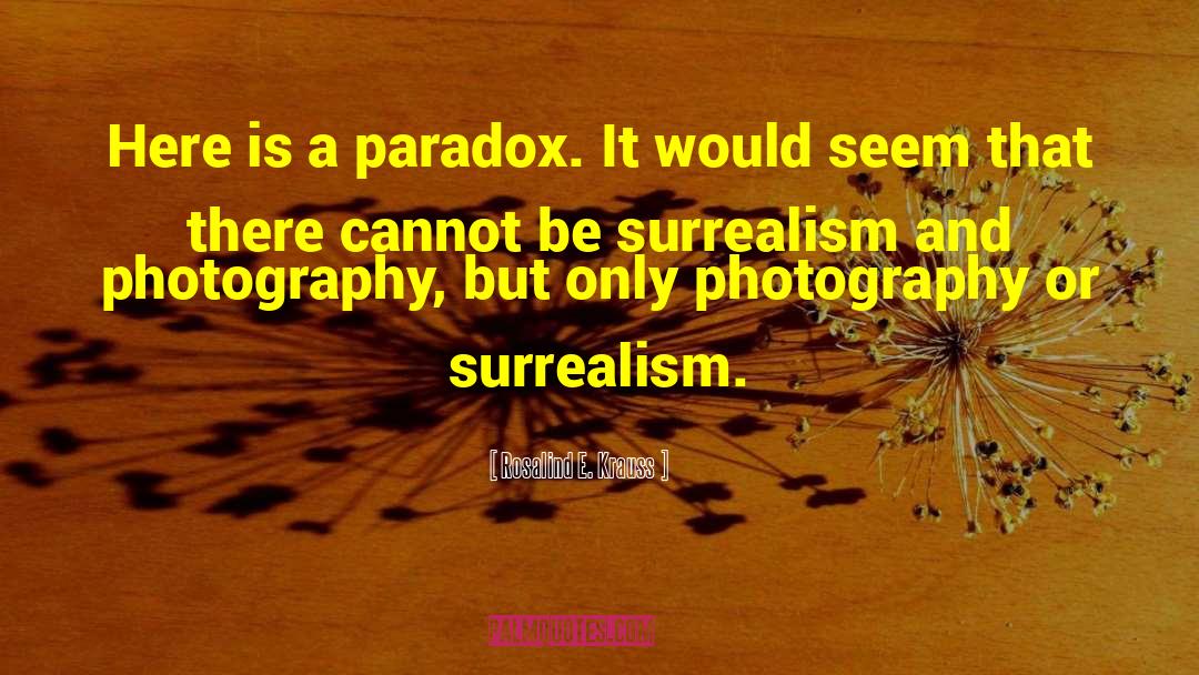 Rosalind E. Krauss Quotes: Here is a paradox. It