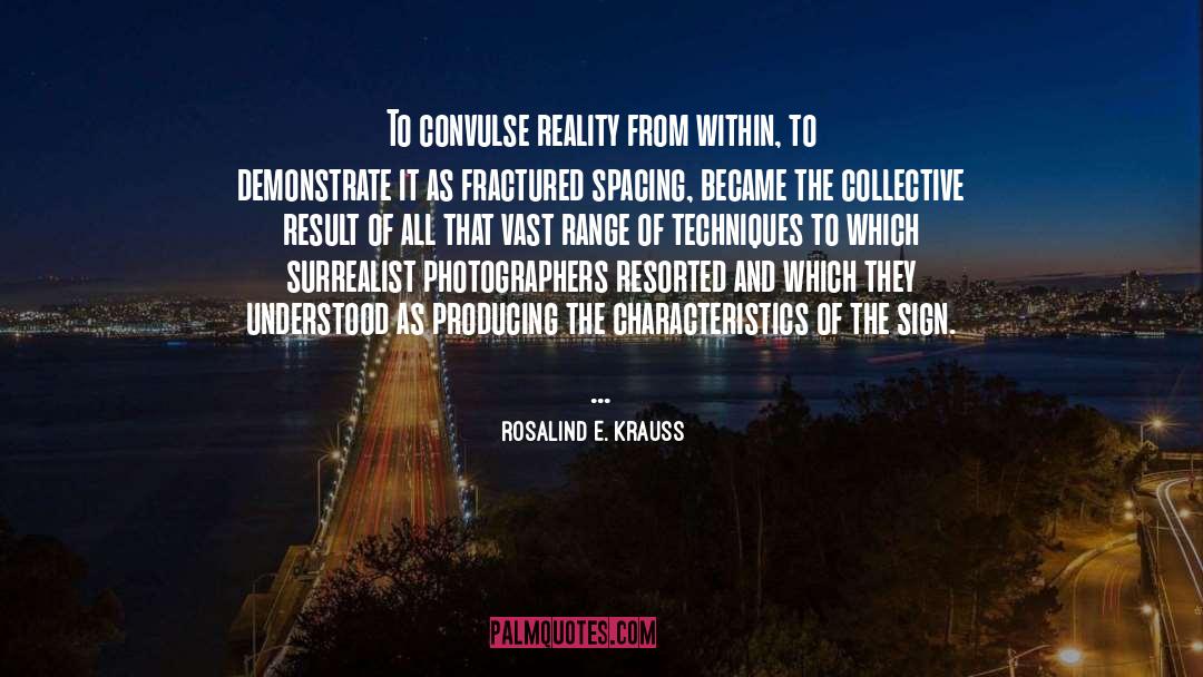 Rosalind E. Krauss Quotes: To convulse reality from within,