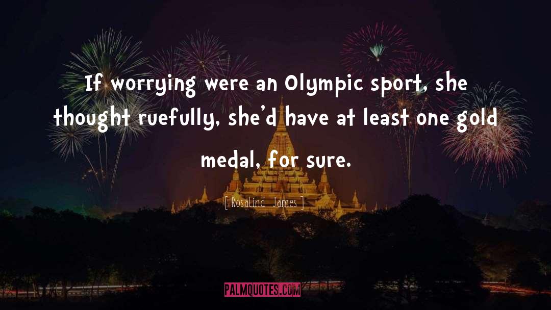 Rosalind  James Quotes: If worrying were an Olympic