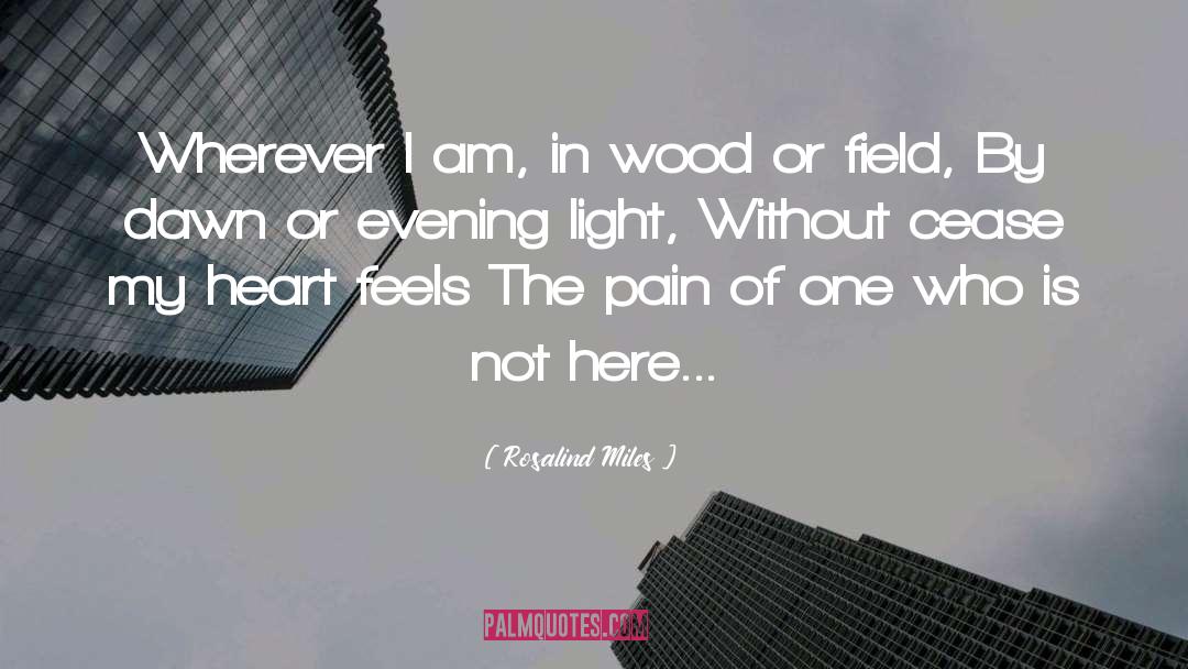 Rosalind Miles Quotes: Wherever I am, in wood