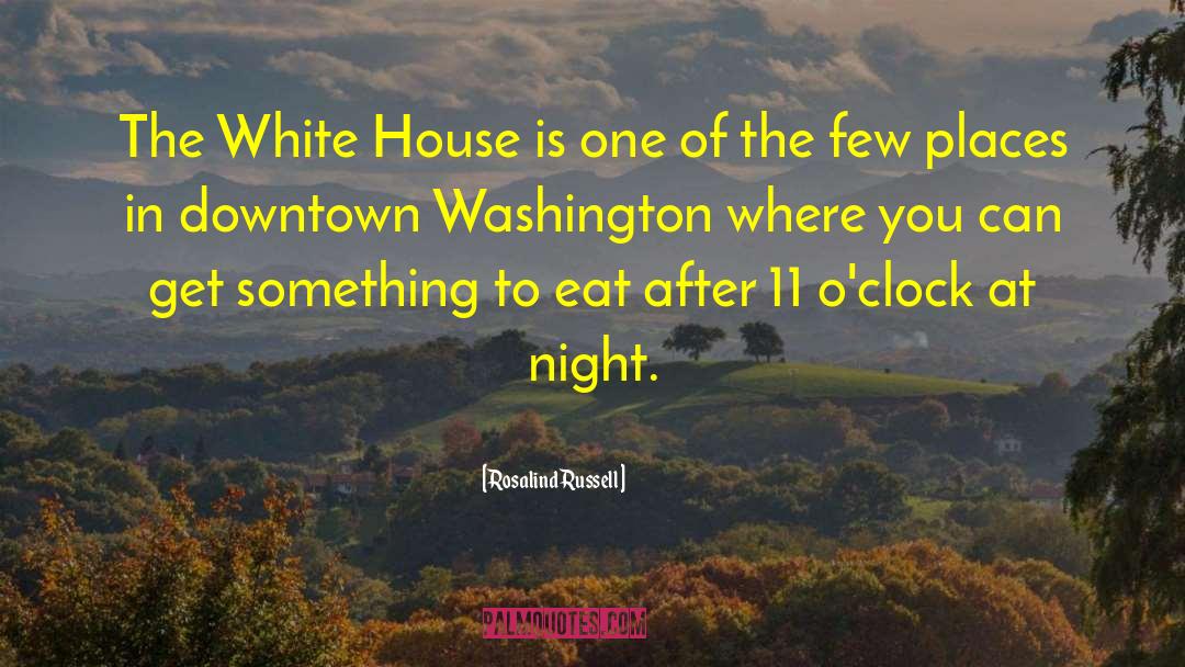 Rosalind Russell Quotes: The White House is one