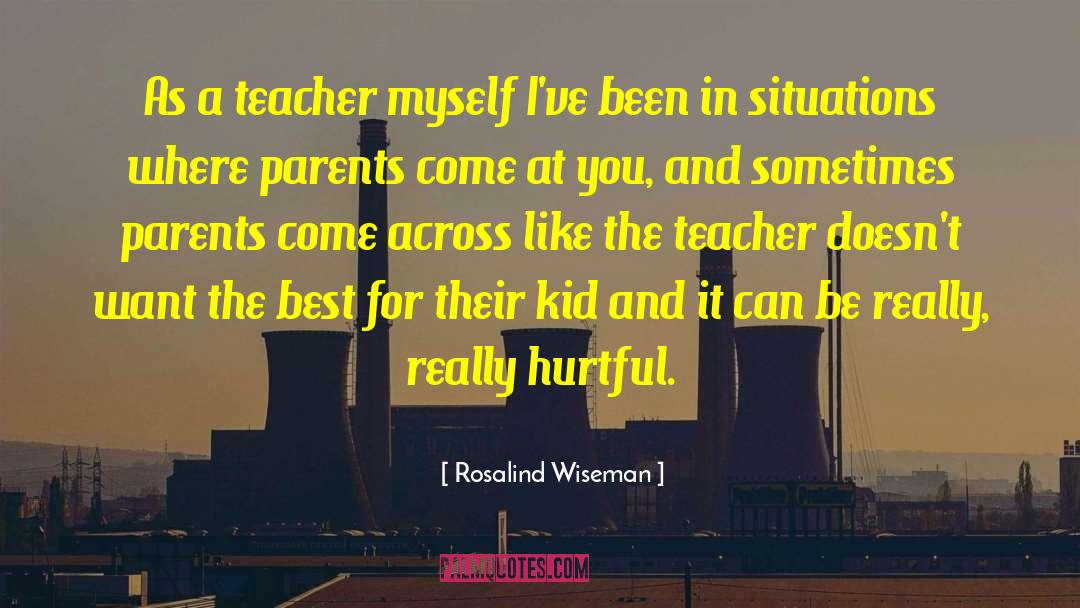 Rosalind Wiseman Quotes: As a teacher myself I've