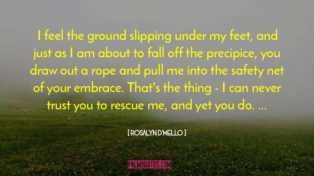 Rosalyn D'Mello Quotes: I feel the ground slipping