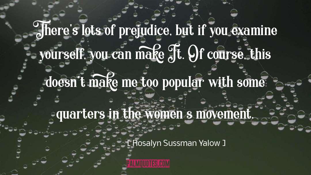 Rosalyn Sussman Yalow Quotes: There's lots of prejudice, but