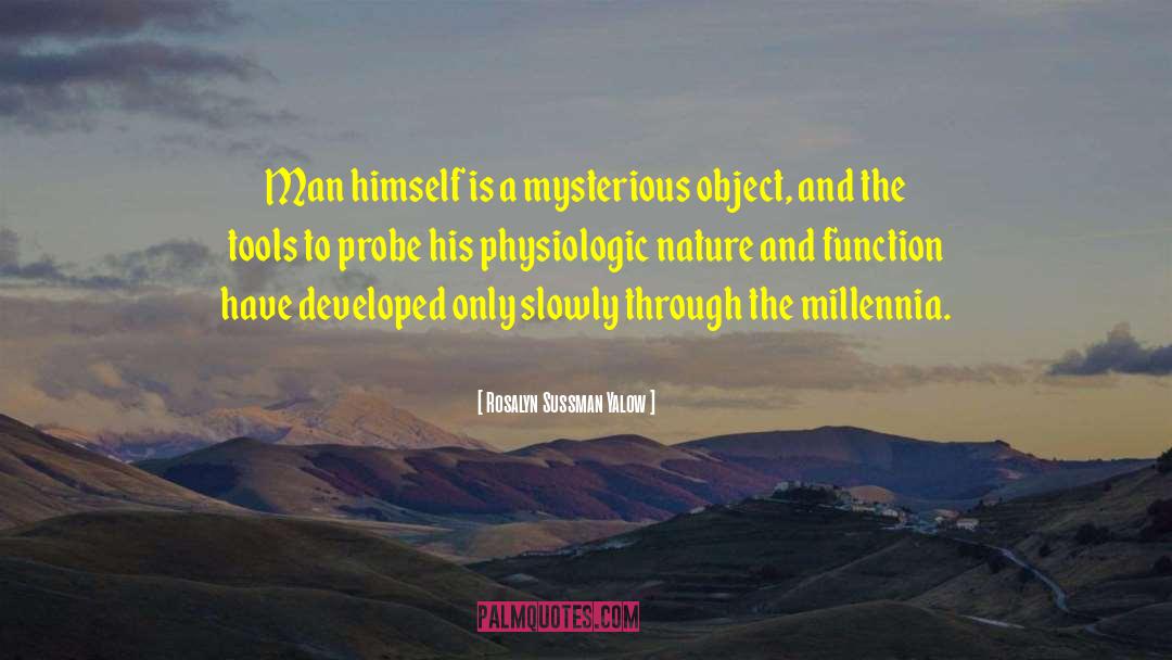 Rosalyn Sussman Yalow Quotes: Man himself is a mysterious