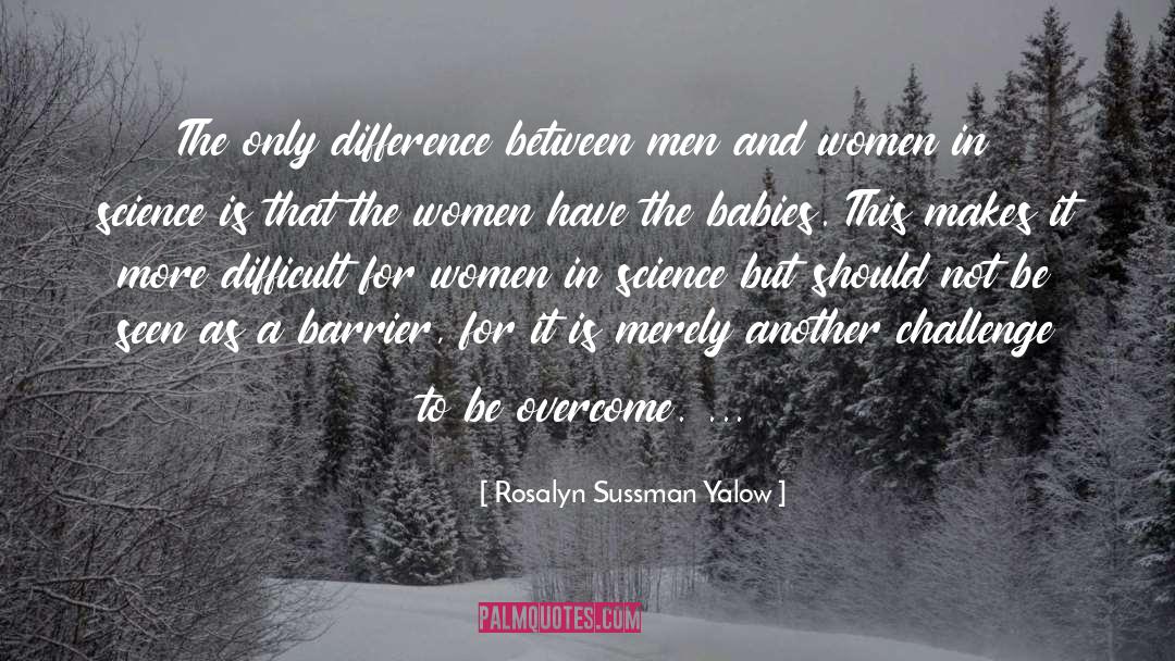 Rosalyn Sussman Yalow Quotes: The only difference between men