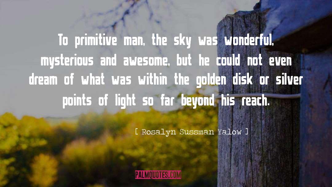 Rosalyn Sussman Yalow Quotes: To primitive man, the sky