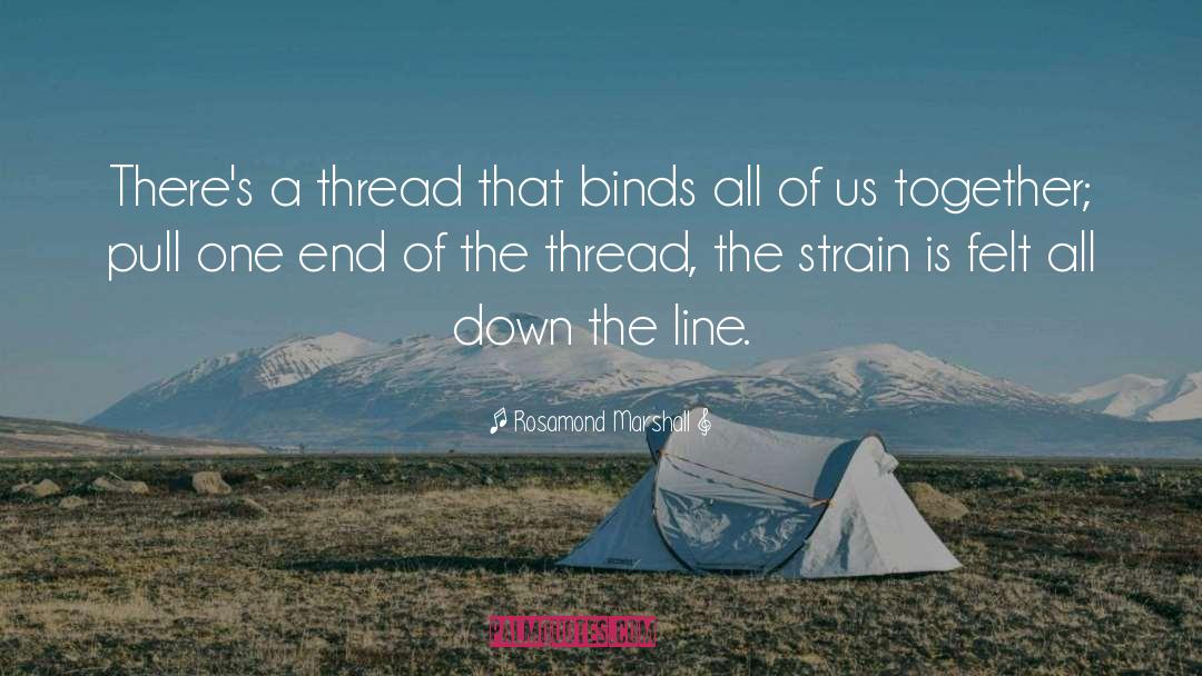 Rosamond Marshall Quotes: There's a thread that binds