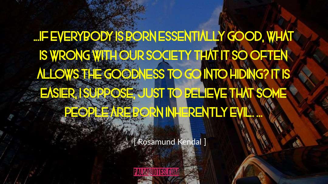 Rosamund Kendal Quotes: ...if everybody is born essentially