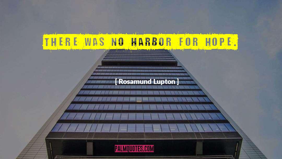 Rosamund Lupton Quotes: There was no harbor for