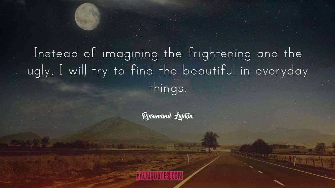 Rosamund Lupton Quotes: Instead of imagining the frightening