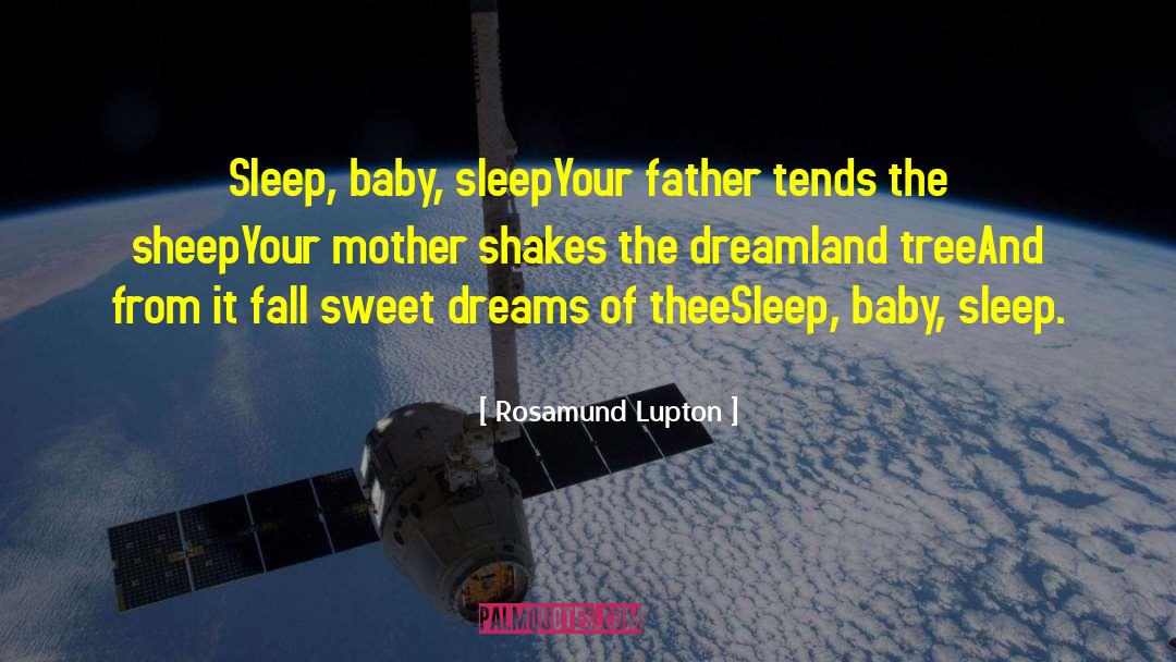 Rosamund Lupton Quotes: Sleep, baby, sleep<br>Your father tends