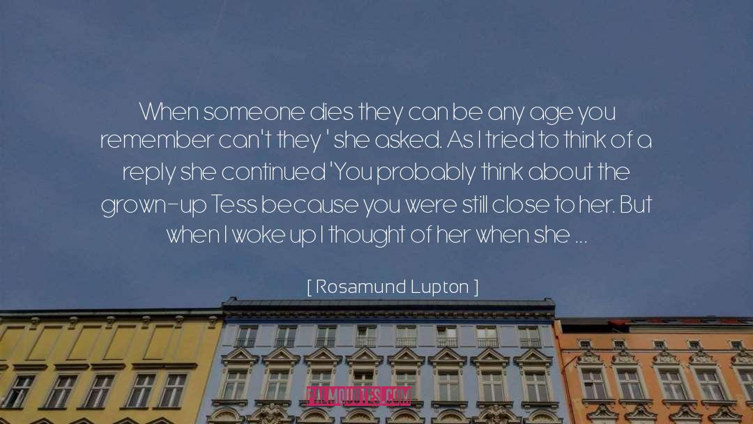 Rosamund Lupton Quotes: When someone dies they can