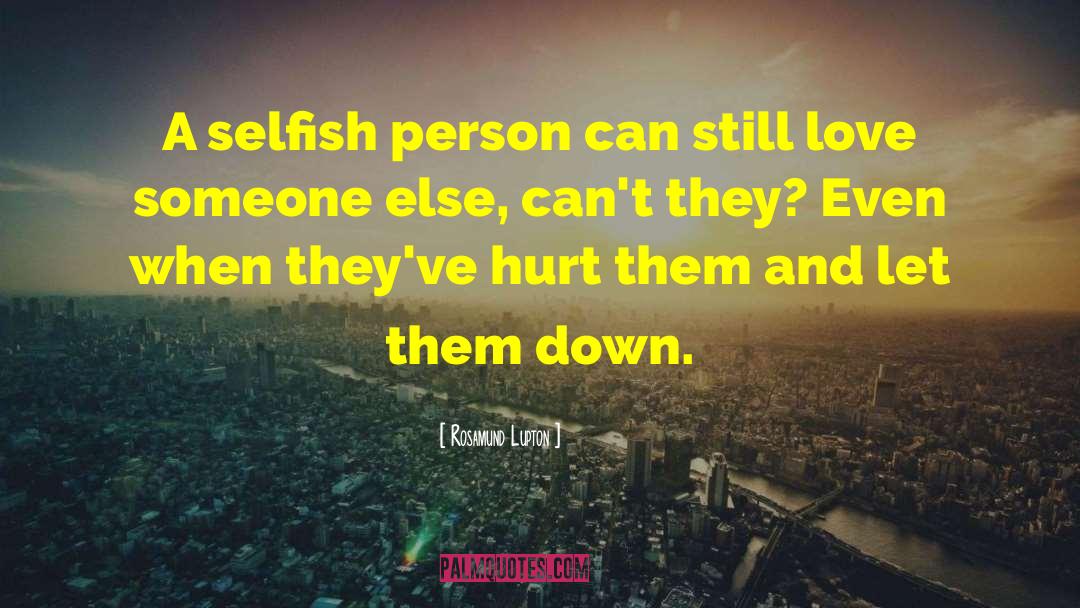 Rosamund Lupton Quotes: A selfish person can still
