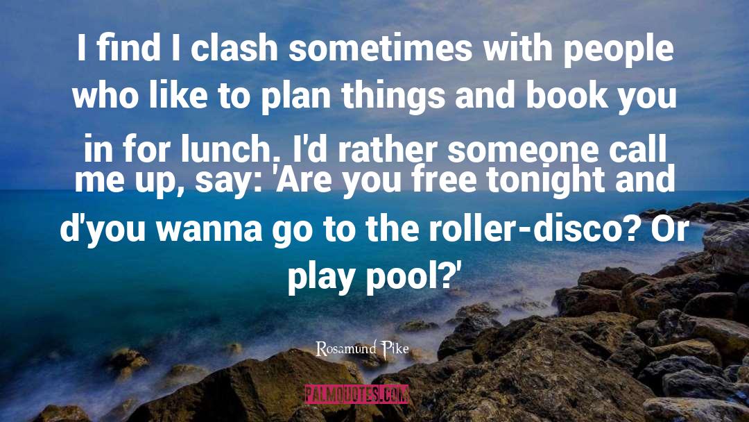 Rosamund Pike Quotes: I find I clash sometimes