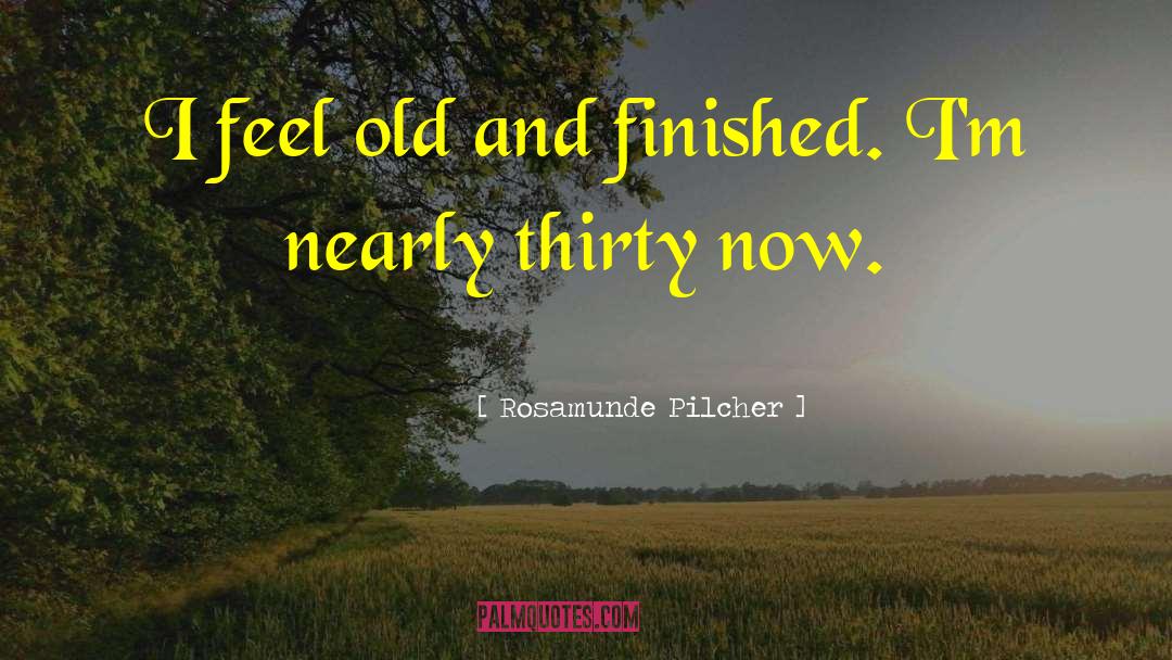Rosamunde Pilcher Quotes: I feel old and finished.