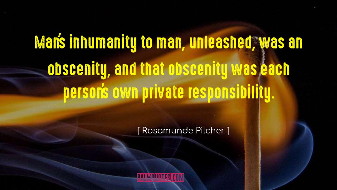 Rosamunde Pilcher Quotes: Man's inhumanity to man, unleashed,