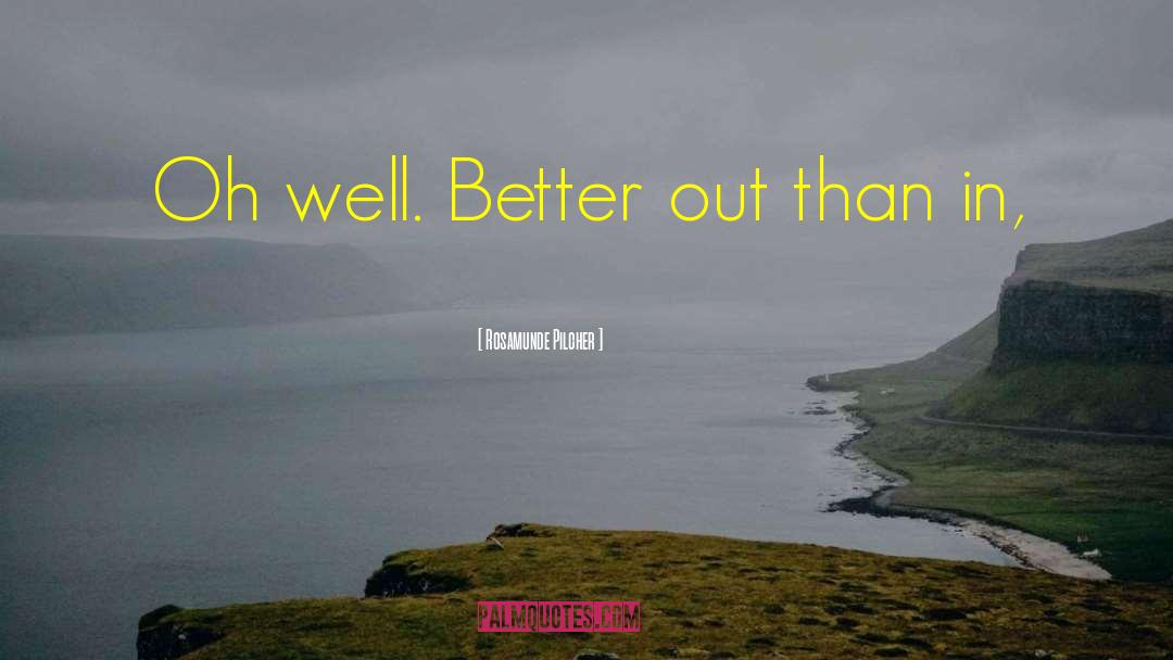 Rosamunde Pilcher Quotes: Oh well. Better out than