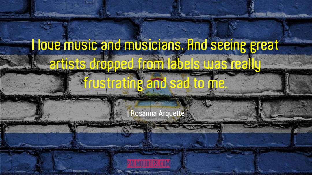 Rosanna Arquette Quotes: I love music and musicians.