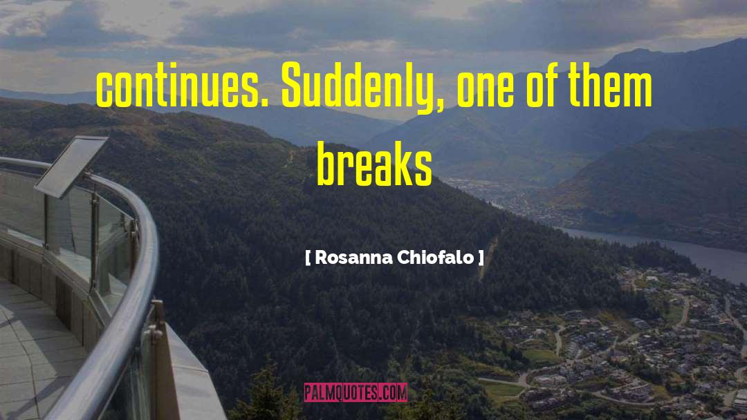 Rosanna Chiofalo Quotes: continues. Suddenly, one of them