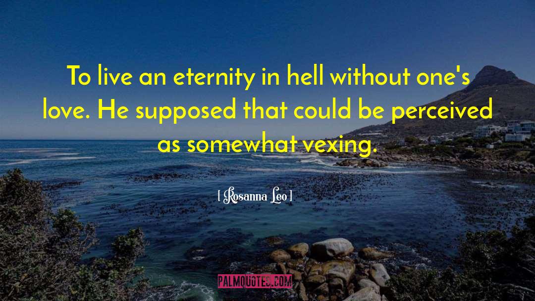 Rosanna Leo Quotes: To live an eternity in