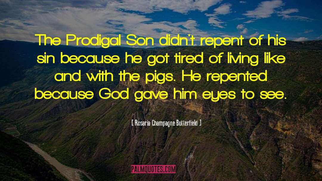 Rosaria Champagne Butterfield Quotes: The Prodigal Son didn't repent