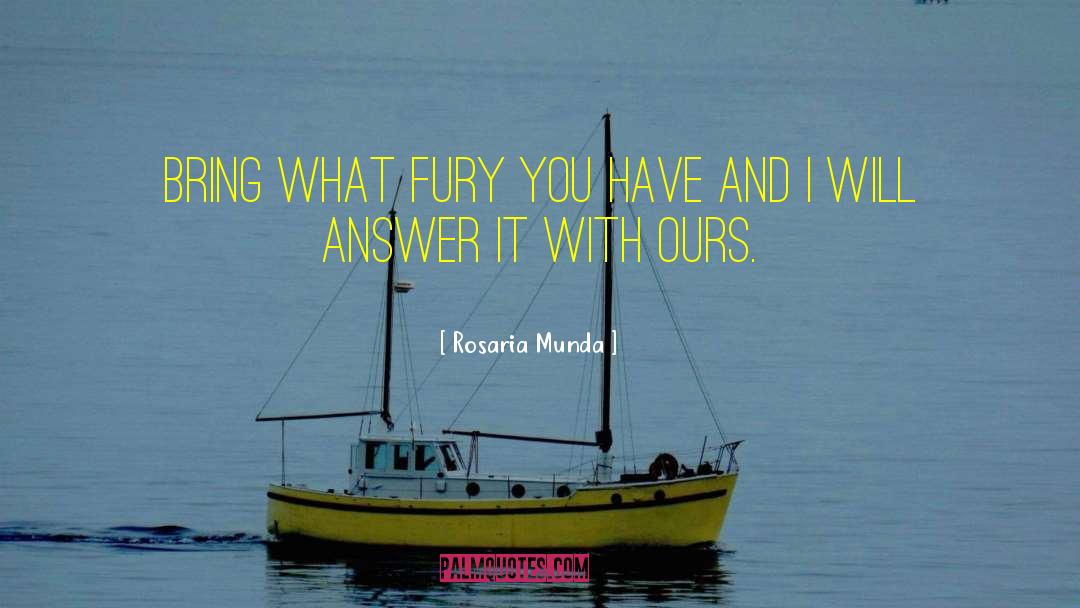 Rosaria Munda Quotes: Bring what fury you have