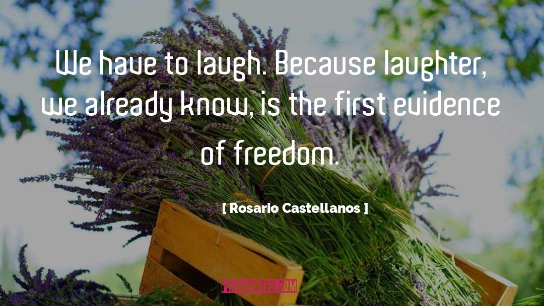 Rosario Castellanos Quotes: We have to laugh. Because