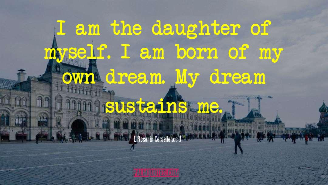 Rosario Castellanos Quotes: I am the daughter of