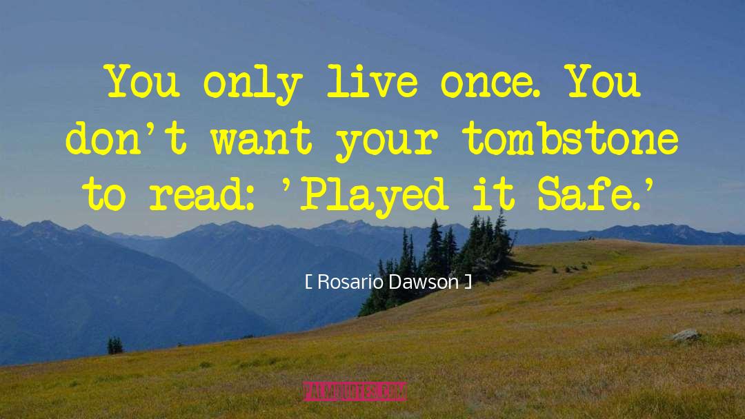 Rosario Dawson Quotes: You only live once. You
