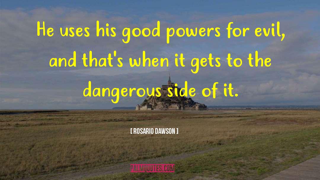 Rosario Dawson Quotes: He uses his good powers