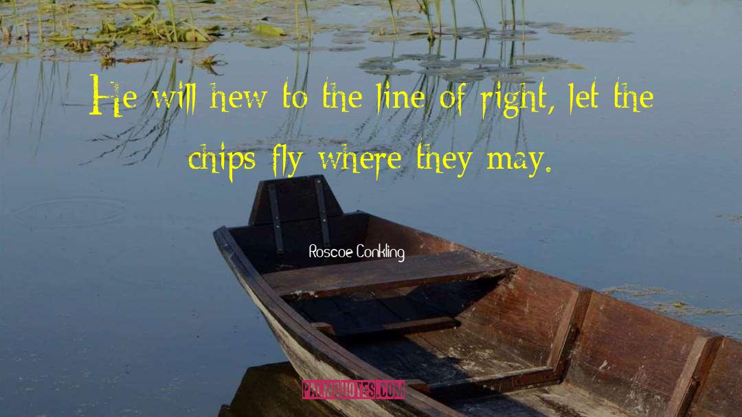 Roscoe Conkling Quotes: He will hew to the