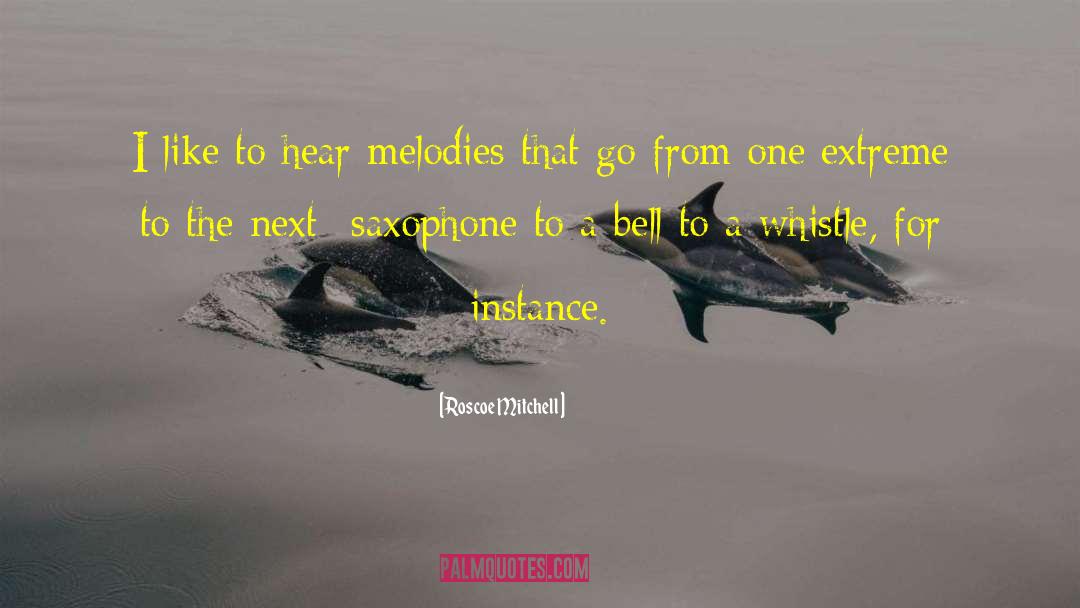 Roscoe Mitchell Quotes: I like to hear melodies