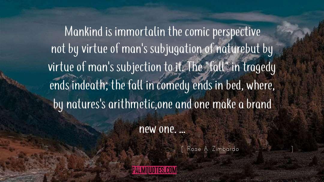 Rose A. Zimbardo Quotes: Mankind is immortal<br>in the comic