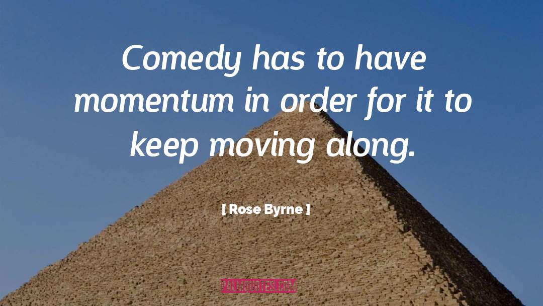 Rose Byrne Quotes: Comedy has to have momentum