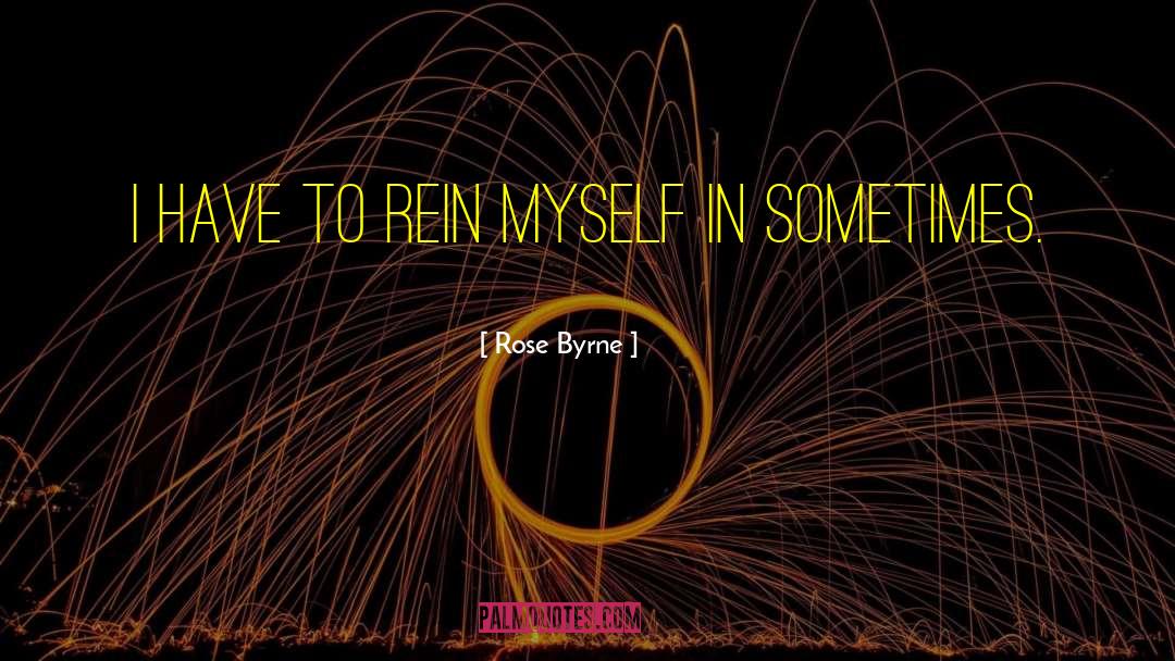 Rose Byrne Quotes: I have to rein myself