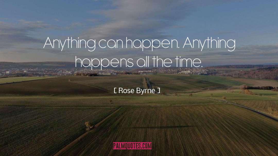 Rose Byrne Quotes: Anything can happen. Anything happens