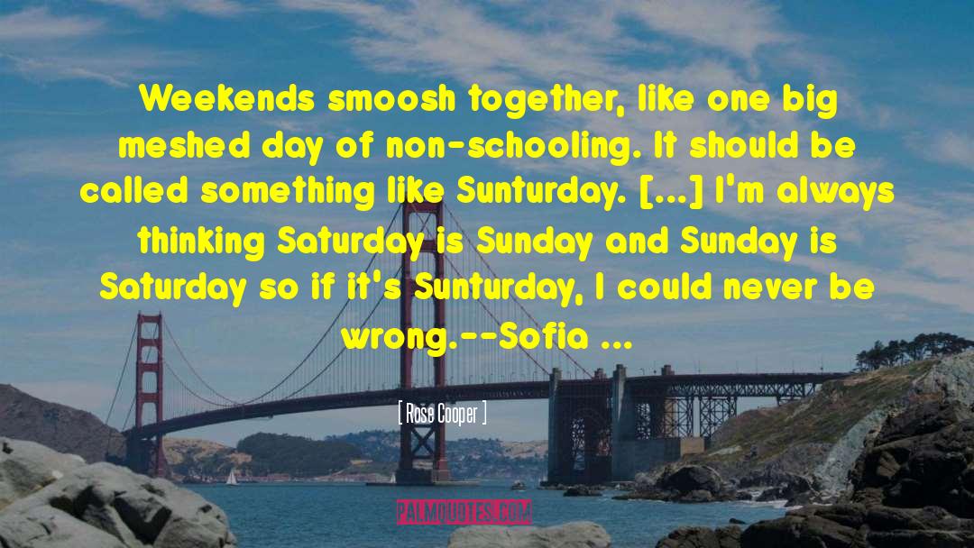 Rose Cooper Quotes: Weekends smoosh together, like one