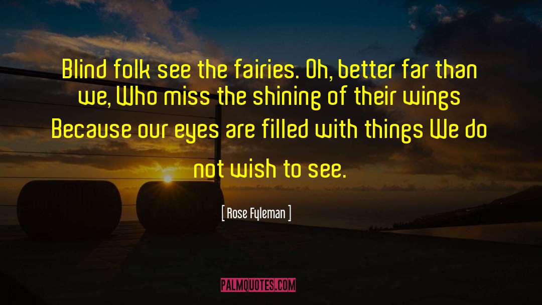 Rose Fyleman Quotes: Blind folk see the fairies.