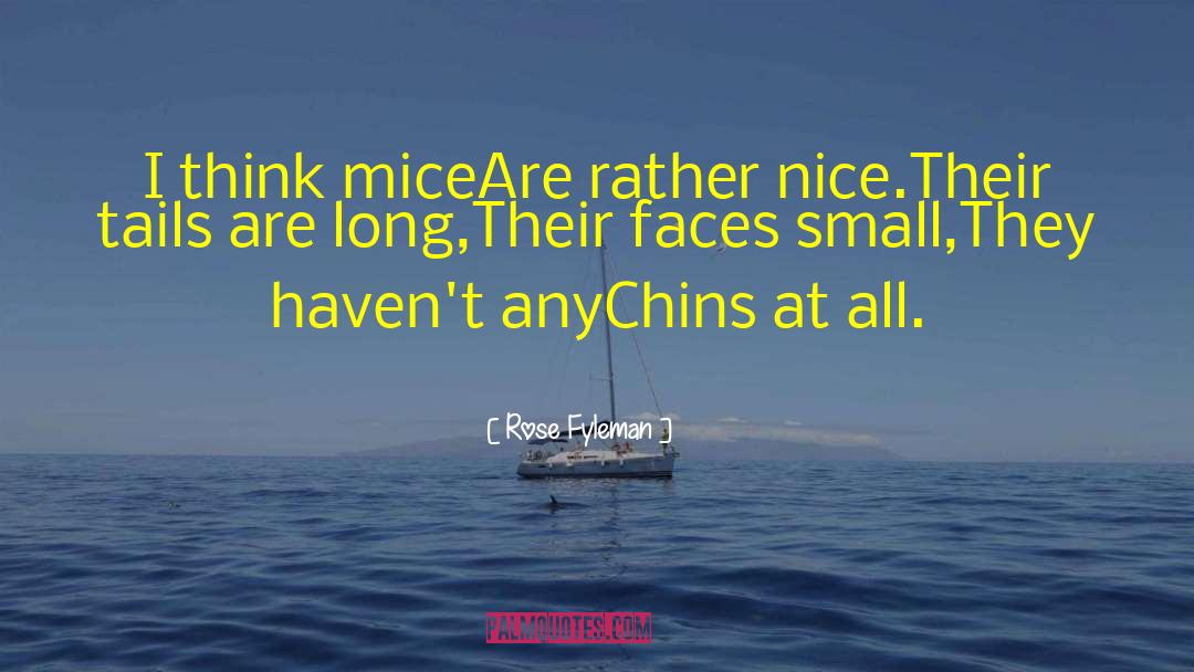 Rose Fyleman Quotes: I think mice<br>Are rather nice.<br><br>Their